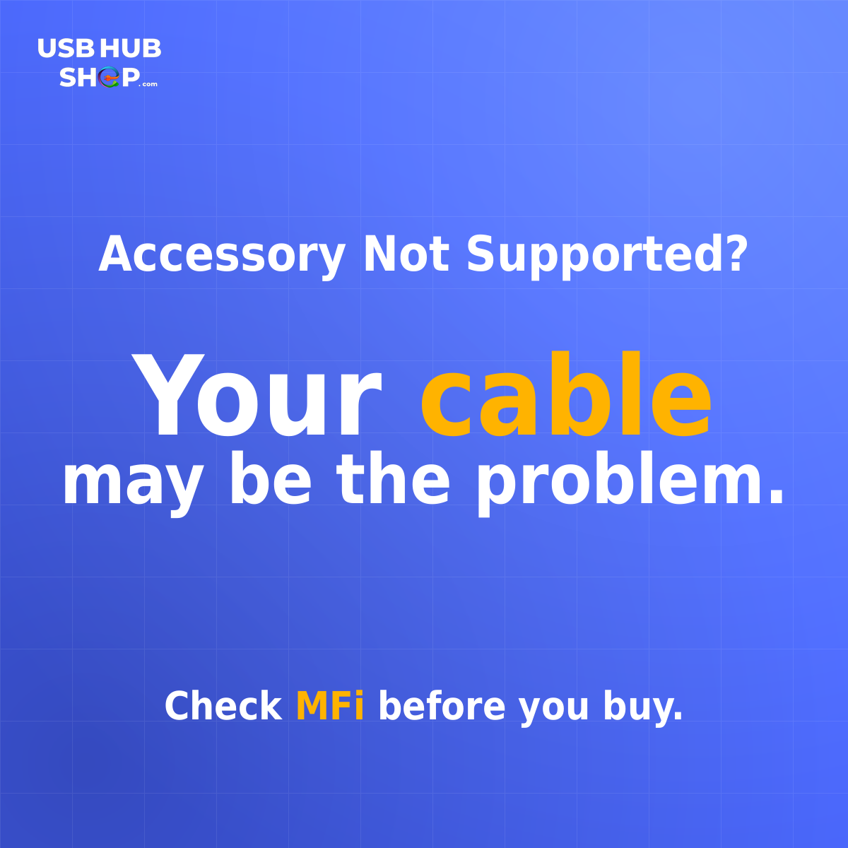 Accessory Not Supported? Your cable may be the problem. Check MFi before you buy.